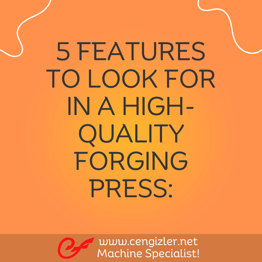 1 5 features to look for in a high-quality forging press